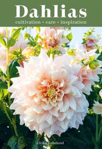 Dahlias : Inspiration, Cultivation and Care for 222 Varieties - Ulrika Grönlund