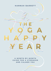 The Yoga Happy Year : A Month-by-Month Guide For A Stronger And Calmer You - Hannah Barrett