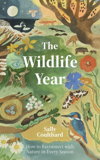 The Wildlife Year : How to Reconnect with Nature Through the Seasons - Sally Coulthard