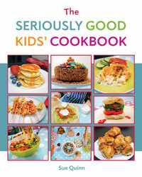 The Seriously Good Kids' Cookbook - Sue Quinn