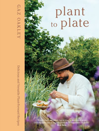 Plant to Plate : Delicious and Versatile Plant-Forward Recipes - Gaz Oakley