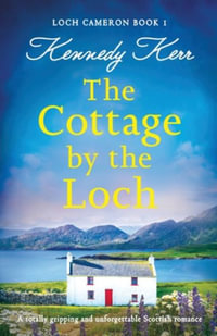 The Cottage by the Loch : A totally gripping and unforgettable Scottish romance - Kennedy Kerr