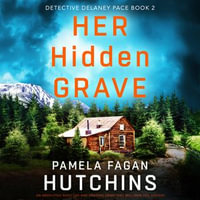 Her Hidden Grave : An absolutely addictive and gripping crime thriller that will have you hooked - Pamela Fagan Hutchins