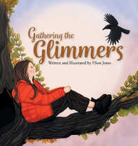 Gathering the Glimmers : A Children's Book about Positivity - Ffion Jones