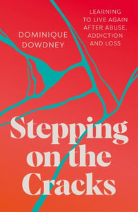 Stepping on the Cracks : Learning to Live Again after Abuse, Addiction and Loss - Dominique Dowdney