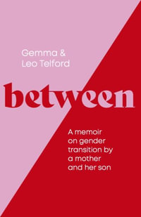 Between : A Memoir on Gender Transition by a Mother and Her Trans Son - Gemma Telford