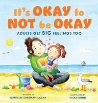 It's Okay to Not Be Okay : Adults Get Big Feelings Too - Danielle Sherman-Lazar