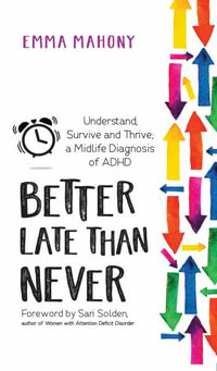 Better Late Than Never : Understand, Survive and Thrive - Midlife ADHD Diagnosis - Emma Mahony