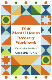 Your Mental Health Recovery Workbook : A Workbook to Share Hope - Katherine Ponte