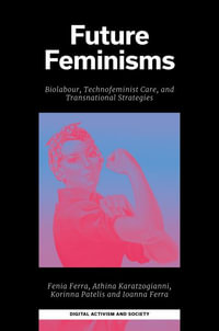 Future Feminisms : Biolabour, Technofeminist Care, and Transnational Strategies - Ioanna Ferra