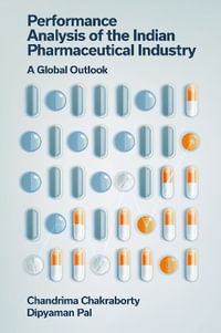 Performance Analysis of the Indian Pharmaceutical Industry : A Global Outlook - Chandrima  Chakraborty