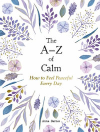 The A Z of Calm : How to Feel Peaceful Every Day - Anna Barnes