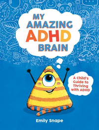 My Amazing ADHD Brain : A Child's Guide to Thriving with ADHD - Emily Snape