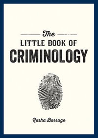 The Little Book of Criminology : A Pocket Guide to the Study of Crime and Criminal Minds - Rasha Barrage