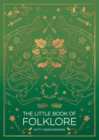 The Little Book of Folklore : An Introduction to Ancient Myths and Legends of the UK and Ireland - Kitty Greenbrown