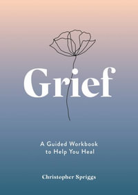 Grief : A Guided Workbook to Help You Heal - Christopher Spriggs