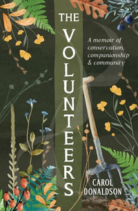 The Volunteers : A Memoir of Conservation, Companionship and Community - Carol Donaldson