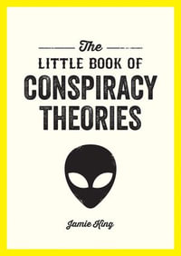 The Little Book of Conspiracy Theories : A Pocket Guide to the World's Greatest Mysteries - Jamie King