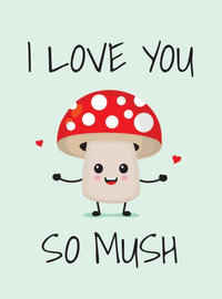 I Love You So Mush : Punderful Ways to Say "I Love You" - Summersdale Publishers