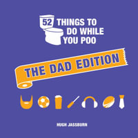 52 Things to Do While You Poo: The Dad Edition : Hilarious Puzzles, Activities and Trivia to Keep Him Occupied: A Funny Bathroom Activity Book for Your Dad - Hugh Jassburn