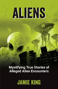 Aliens : Mystifying True Stories of Alleged Alien Encounters - Jamie King