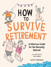 How to Survive Retirement : A Hilarious Guide for the Recently Retired - Kate Freeman