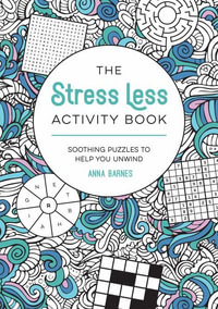 The Stress Less Activity Book : Soothing Puzzles to Help You Unwind - Anna Barnes