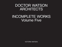 Doctor Watson Architects Incomplete Works Volume Five - Victoria Watson