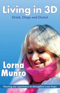 Living in 3D : Drink, Drugs and Denial - Lorna Munro