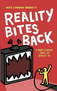 Reality Bites Back : A dark comedy twist on Reality TV - Nick Lennon-Barrett