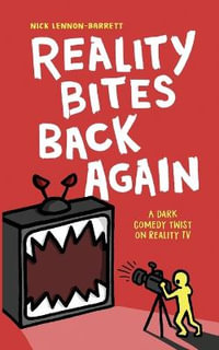 Reality Bites Back Again : A dark comedy twist on Reality TV - Nick Lennon-Barrett