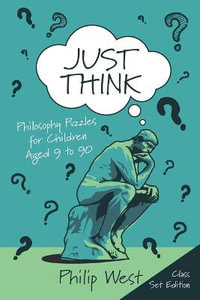 Just Think : Philosophy Puzzles for Children Aged 9 to 90: Class Set Edition - Philip L West