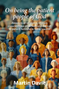 On being the patient people of God : Freedom of religion, Christian conscientious objection, and the call to patient holiness in today's world - Martin Davie