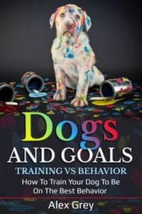 Dogs and Goals Training Vs Behavior - Alex Grey