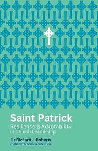 Saint Patrick : Resilience and Adaptability in Church Leadership - Richard J Roberts