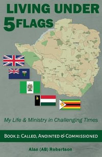 Living Under Five Flags-Book 2 : Called, Anointed & Commissioned - Alan (AB) Robertson