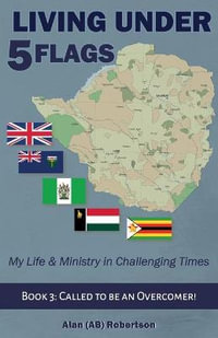 Living Under Five Flags-Book 3 : Called To Be An Overcomer - Alan (AB) Robertson