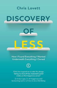 Discovery of LESS : How I Found Everything I Wanted Underneath Everything I Owned - Chris Lovett