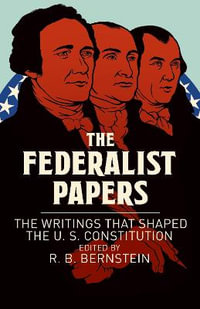 The Federalist Papers : The Writings that Shaped the U. S. Constitution - Alexander Hamilton