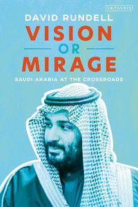 Vision or Mirage : Saudi Arabia at the Crossroads - David Rundell