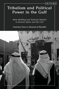 Tribalism and Political Power in the Gulf : State-Building and National Identity in Kuwait, Qatar and the Uae - Courtney Freer