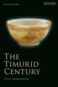 The Timurid Century : The Idea of Iran Vol.9 - Charles Melville