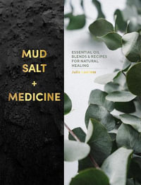 Mud, Salt and Medicine : Essential Oil Blends and Recipes for Natural Healing - Julia Lawless