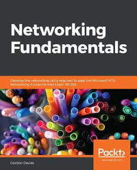 Networking Fundamentals : Develop the networking skills required to pass the Microsoft MTA Networking Fundamentals Exam 98-366 - Gordon Davies