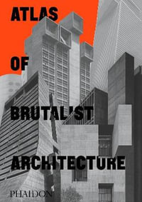 Atlas of Brutalist Architecture : Classic format - Phaidon Editors