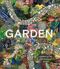 Garden : Exploring the Horticultural World - Phaidon Editors