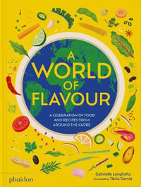 A World of Flavour : A Celebration of Food and Recipes from Around the Globe - Gabrielle Langholtz