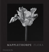 Mapplethorpe Flora : The Complete Flowers - Mark Holborn