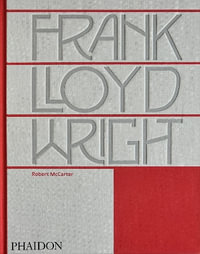 Frank Lloyd Wright : Revised and Expanded Edition - Robert McCarter