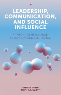 Leadership, Communication, and Social Influence : A Theory of Resonance, Activation, and Cultivation - Brent D. Ruben